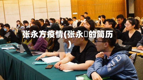 张永方疫情(张永雫的简历)-第3张图片