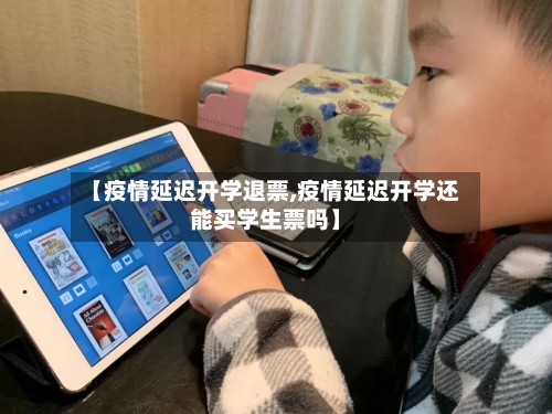 【疫情延迟开学退票,疫情延迟开学还能买学生票吗】-第2张图片