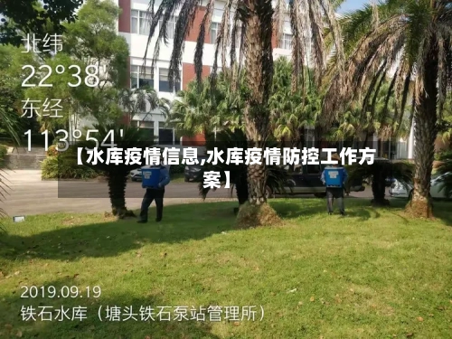 【水库疫情信息,水库疫情防控工作方案】-第2张图片