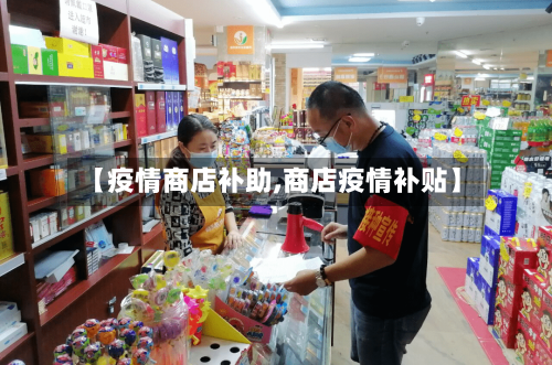 【疫情商店补助,商店疫情补贴】