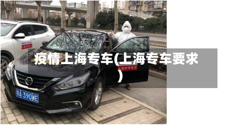 疫情上海专车(上海专车要求)-第2张图片