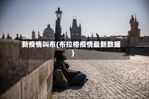 新疫情叫布(布拉格疫情最新数据)
