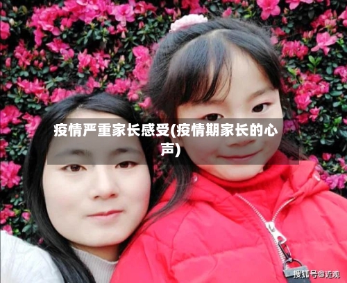 疫情严重家长感受(疫情期家长的心声)-第2张图片