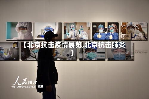 【北京抗击疫情展览,北京抗击肺炎】-第3张图片