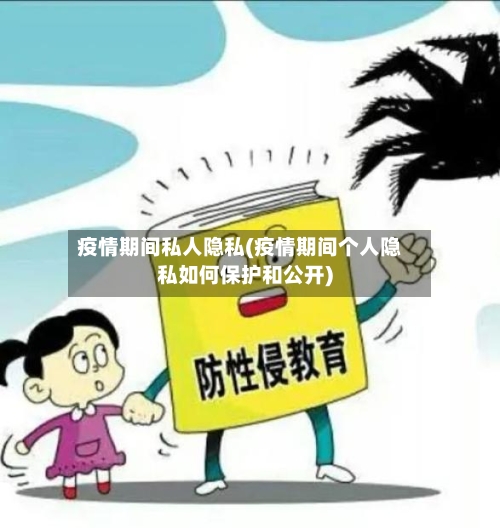 疫情期间私人隐私(疫情期间个人隐私如何保护和公开)