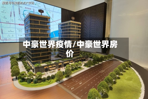 中豪世界疫情/中豪世界房价-第3张图片