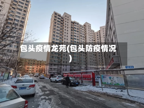 包头疫情龙苑(包头防疫情况)