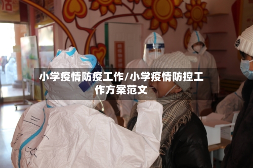 小学疫情防疫工作/小学疫情防控工作方案范文