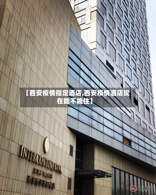 【西安疫情指定酒店,西安疫情酒店现在能不能住】-第2张图片