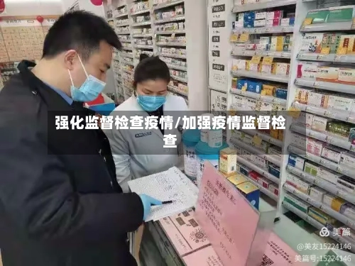 强化监督检查疫情/加强疫情监督检查