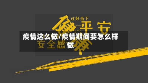 疫情这么做/疫情期间要怎么样做