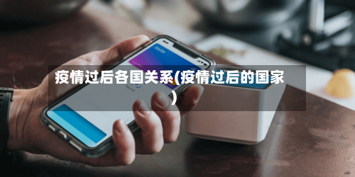 疫情过后各国关系(疫情过后的国家)-第2张图片