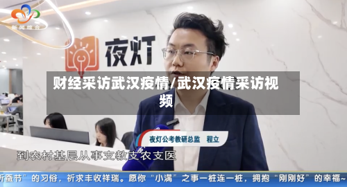 财经采访武汉疫情/武汉疫情采访视频-第3张图片