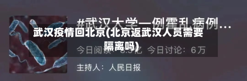 武汉疫情回北京(北京返武汉人员需要隔离吗)