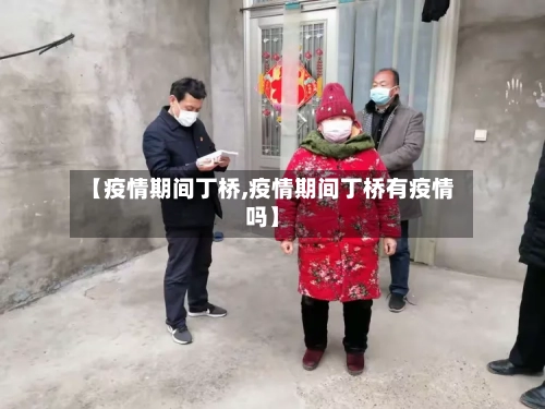 【疫情期间丁桥,疫情期间丁桥有疫情吗】