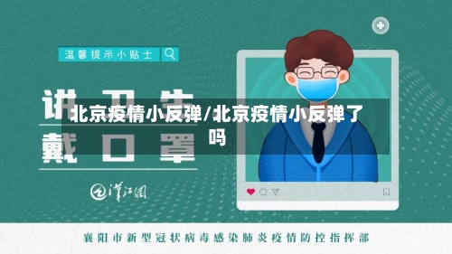 北京疫情小反弹/北京疫情小反弹了吗