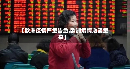 【欧洲疫情严重告急,欧洲疫情汹涌重来】