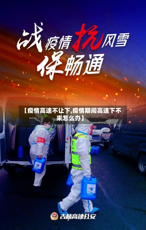 【疫情高速不让下,疫情期间高速下不来怎么办】