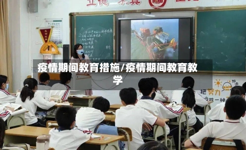 疫情期间教育措施/疫情期间教育教学