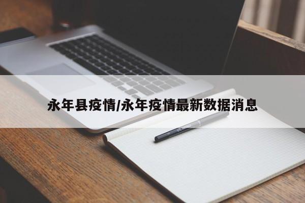 永年县疫情/永年疫情最新数据消息