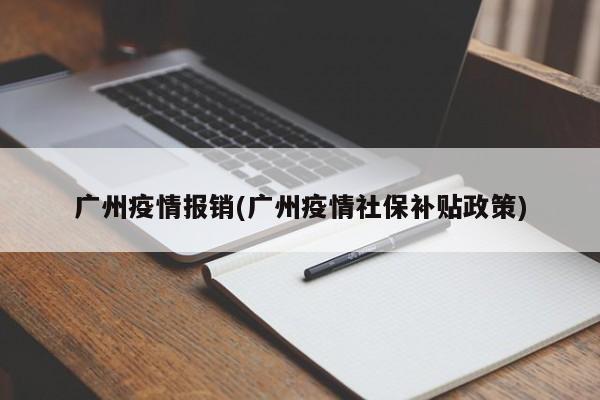 广州疫情报销(广州疫情社保补贴政策)
